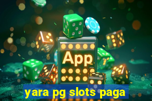 yara pg slots paga